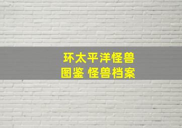 环太平洋怪兽图鉴 怪兽档案